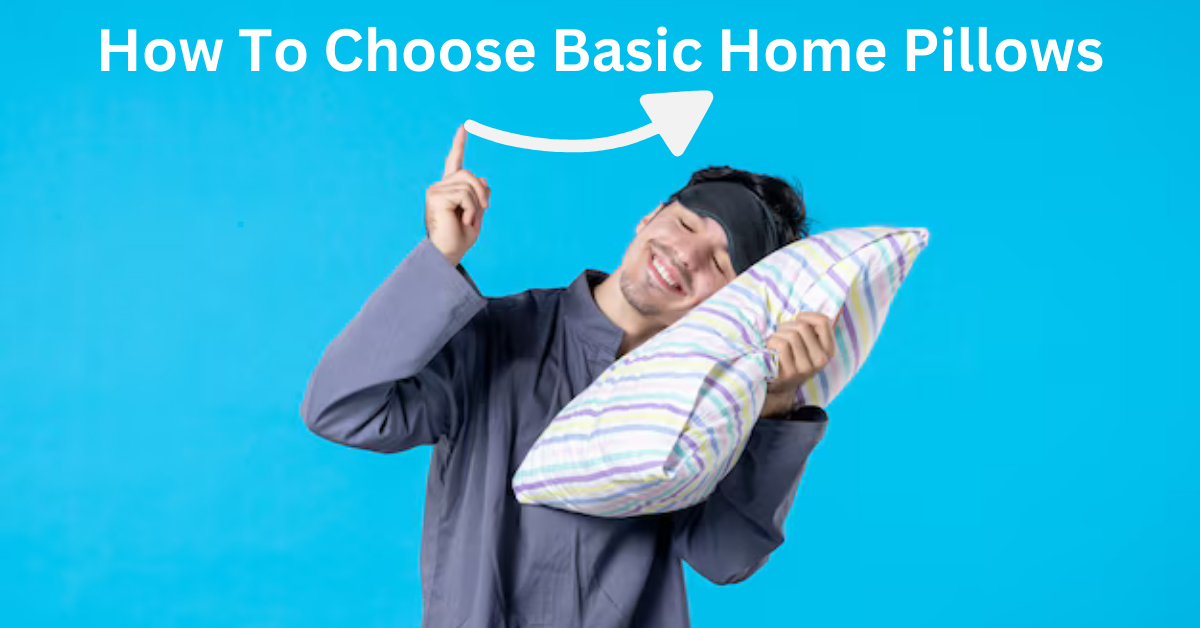 How To Choose Basic Home Pillows